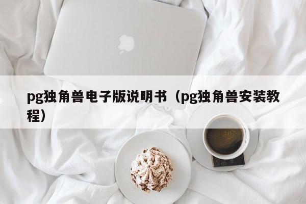 pg独角兽电子版说明书（pg独角兽安装教程）