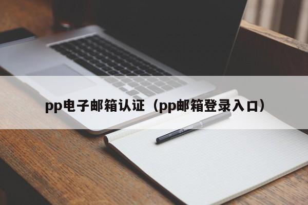 pp电子邮箱认证（pp邮箱登录入口）